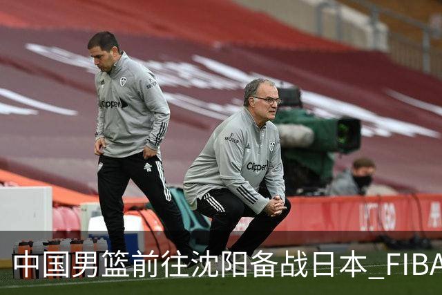 中国男篮前往沈阳备战日本 FIBA高度评价杨瀚森