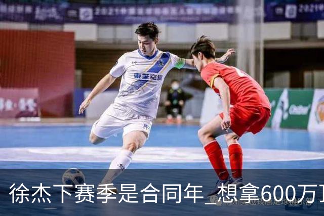 徐杰下赛季是合同年 想拿600万顶薪须打统治力 杜锋离队是利好消息