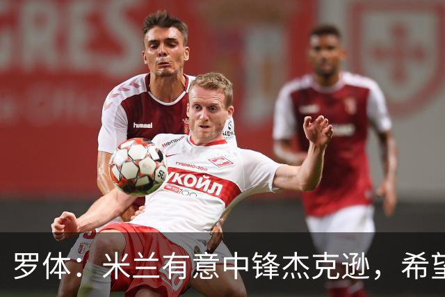 罗体：米兰有意中锋杰克逊，希望高价租借+选择买断或有条件买断